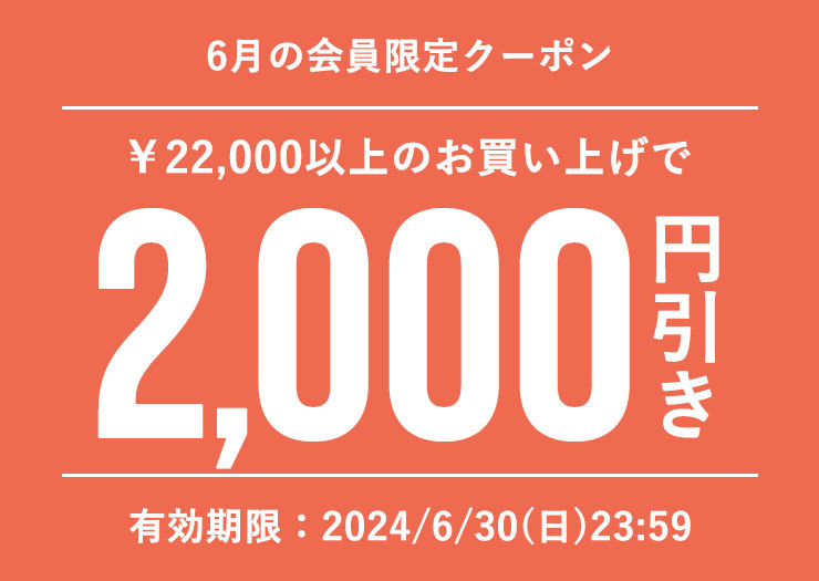 ■6月会員特典■2000円オフクーポン(税込22,000円以上のお買い物でご利用可)
