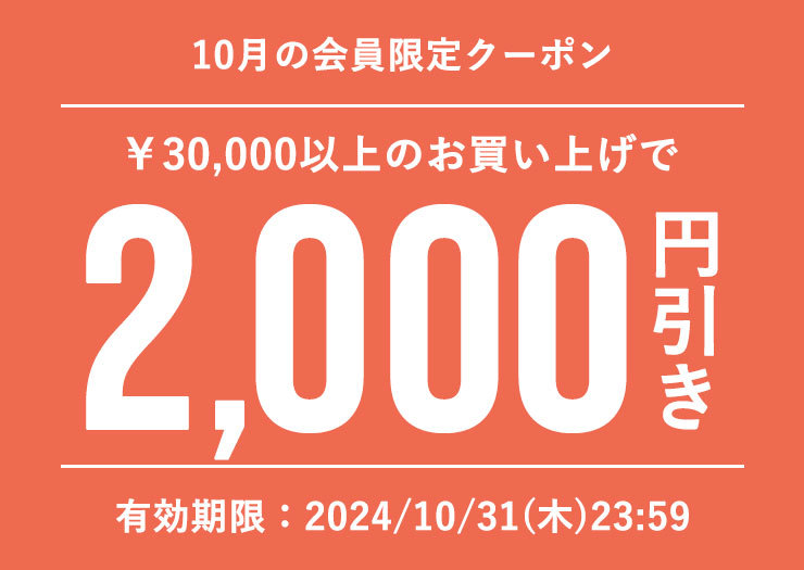 ■10月会員特典■2,000円オフクーポン(税込30,000円以上のお買い物でご利用可)