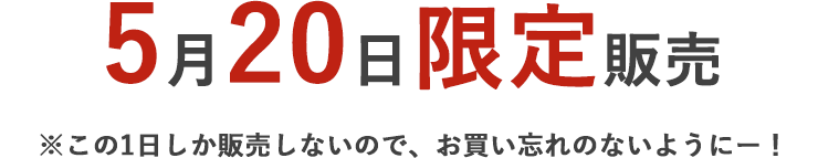 5月20日限定販売 ※この1日しか販売しないので、お買い忘れのないようにー！