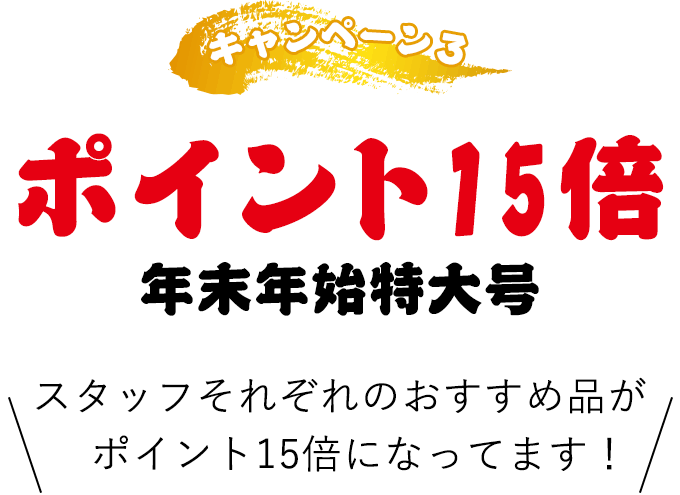 ③ポイント15倍年末年始特大号 スタッフそれぞれのおすすめ品がポイント15倍になってます！