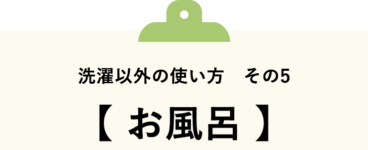 ■洗濯以外の使い方　その4　お風呂