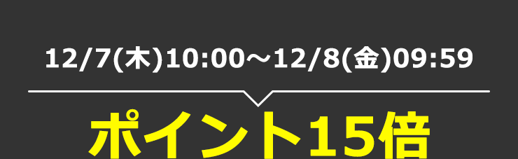 12/7(木)10:00～12/8(金)09:59　ポイント15倍