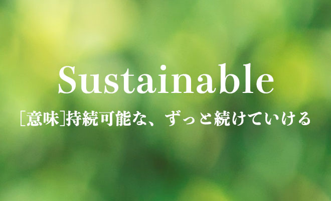 Sustainable[意味]持続可能な、ずっと続けていける