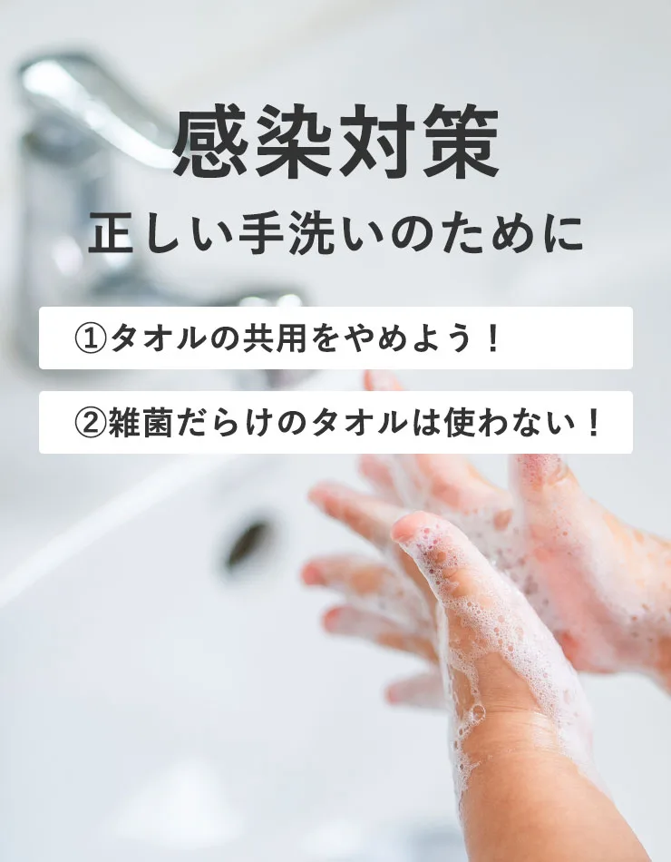感染対策　正しい手洗いのために
	①タオルの共用をやめよう！
	②雑菌だらけのタオルは使わない！