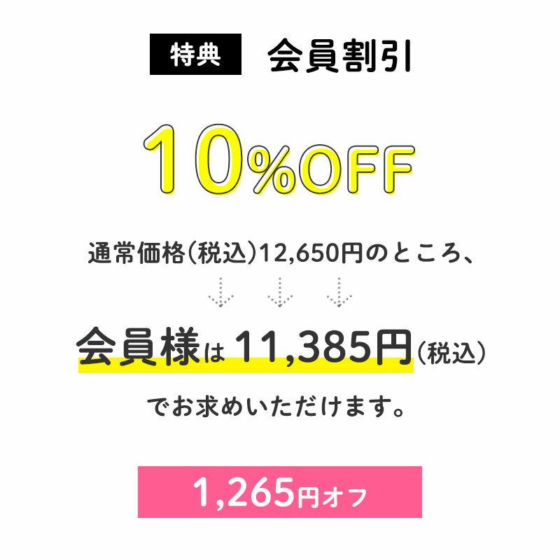 ＜会員割引＞10%OFF
		通常価格(税込)12,650円のところ、会員様は11,385円でお求めいただけます。（1,265円相当）