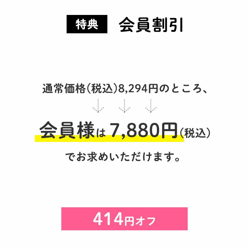 会員割引
		414円OFF
		通常価格(税込)8,294円のところ、会員様は7,880円でお求めいただけます。（414円相当）