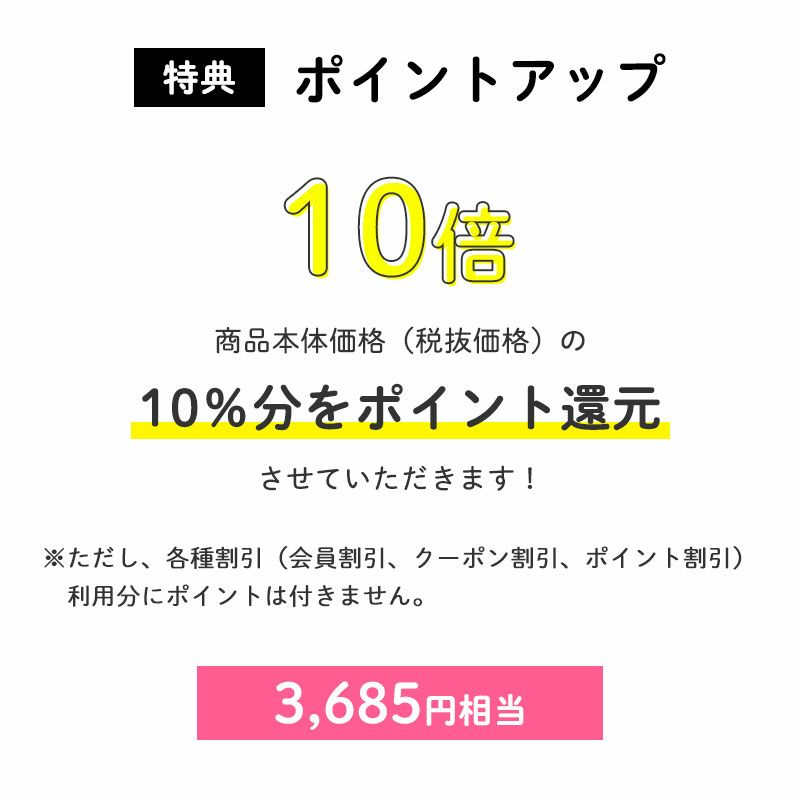 ＜ポイントアップ＞ポイント10倍
商品本体価格（税抜価格）の10％分をポイント還元させていただきます！（3,685円相当※）